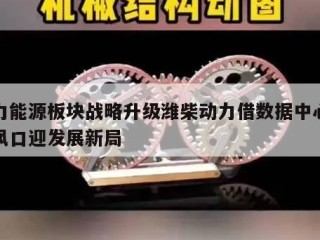 电力能源板块战略升级潍柴动力借数据中心能源风口迎发展新局