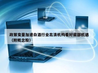 政策变量加速白酒行业出清机构看好底部机遇（附概念股）